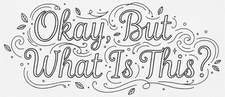 Okay, but what is it? Okay, but what is it?